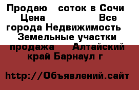 Продаю 6 соток в Сочи › Цена ­ 1 000 000 - Все города Недвижимость » Земельные участки продажа   . Алтайский край,Барнаул г.